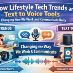 How Lifestyle Tech Trends and Text to Voice Tools Are Changing How We Work and Communicate Daily